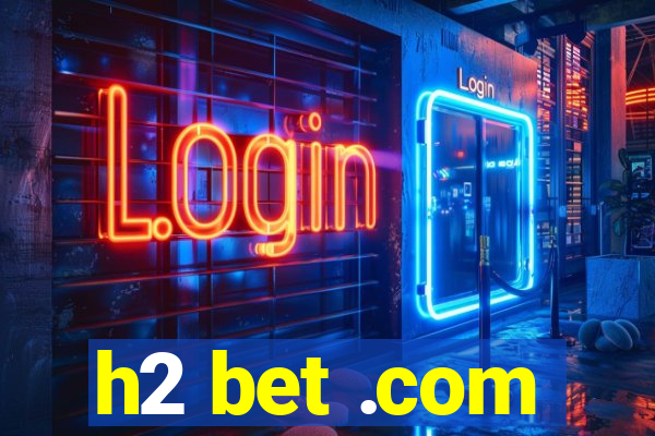 h2 bet .com